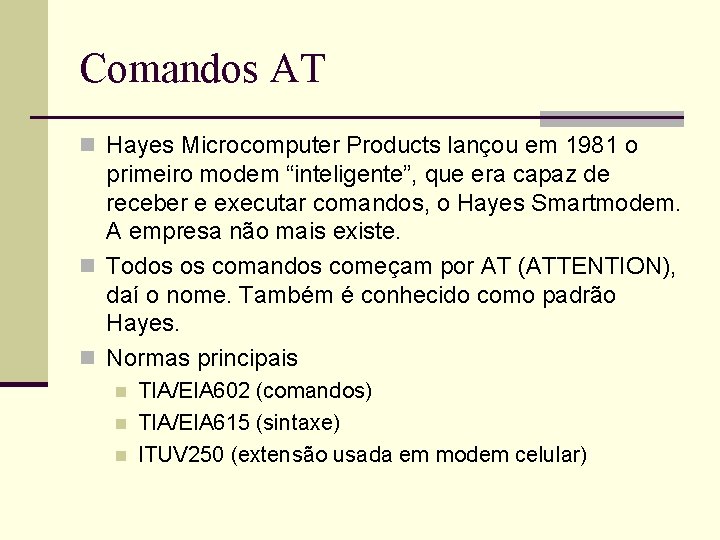 Comandos AT n Hayes Microcomputer Products lançou em 1981 o primeiro modem “inteligente”, que Comandos AT n Hayes Microcomputer Products lançou em 1981 o primeiro modem “inteligente”, que