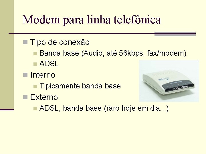 Modem para linha telefônica n Tipo de conexão n Banda base (Audio, até 56 Modem para linha telefônica n Tipo de conexão n Banda base (Audio, até 56