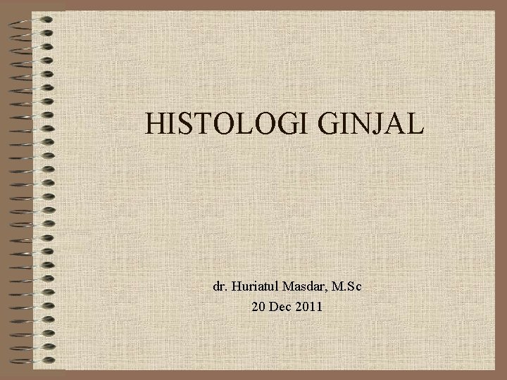 HISTOLOGI GINJAL dr. Huriatul Masdar, M. Sc 20 Dec 2011 