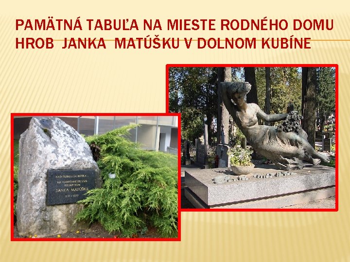 PAMÄTNÁ TABUĽA NA MIESTE RODNÉHO DOMU HROB JANKA MATÚŠKU V DOLNOM KUBÍNE 