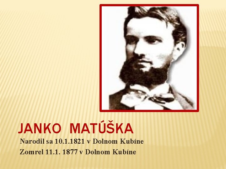 JANKO MATÚŠKA Narodil sa 10. 1. 1821 v Dolnom Kubíne Zomrel 11. 1. 1877