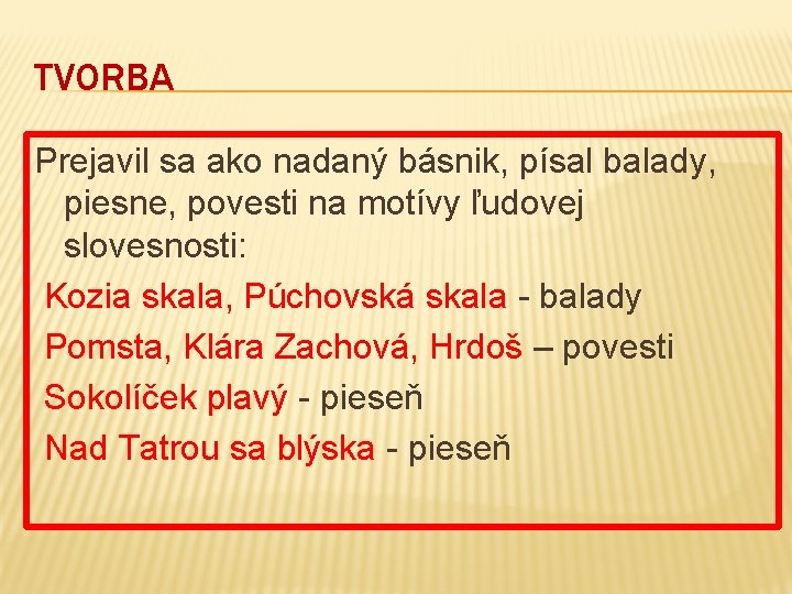 TVORBA Prejavil sa ako nadaný básnik, písal balady, piesne, povesti na motívy ľudovej slovesnosti: