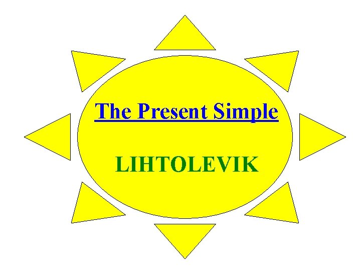 The Present Simple LIHTOLEVIK The Present Simple LIHTOLEVIK