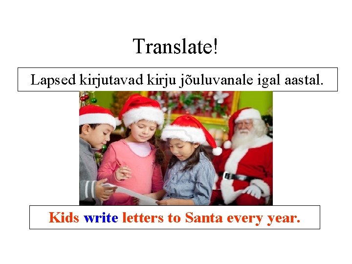 Translate! Lapsed kirjutavad kirju jõuluvanale igal aastal. Kids write letters to Santa every year. Translate! Lapsed kirjutavad kirju jõuluvanale igal aastal. Kids write letters to Santa every year.