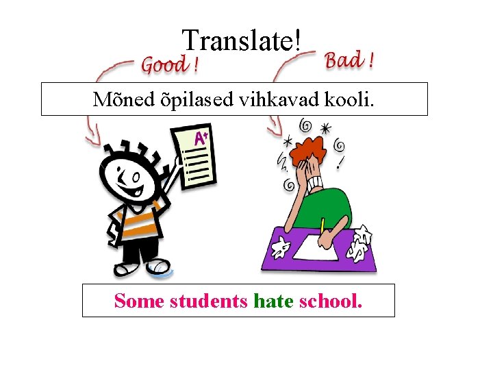 Translate! Mõned õpilased vihkavad kooli. Some students hate school. Translate! Mõned õpilased vihkavad kooli. Some students hate school.