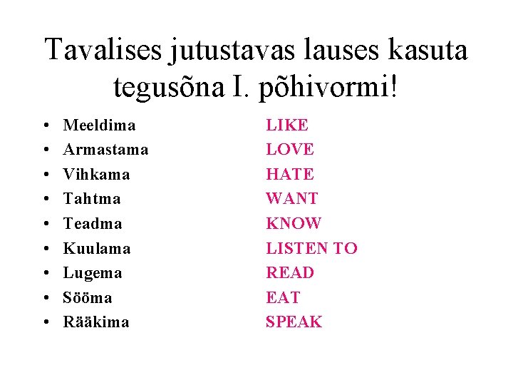 Tavalises jutustavas lauses kasuta tegusõna I. põhivormi! • • • Meeldima Armastama Vihkama Tahtma Tavalises jutustavas lauses kasuta tegusõna I. põhivormi! • • • Meeldima Armastama Vihkama Tahtma