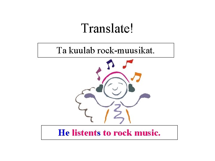 Translate! Ta kuulab rock-muusikat. He listents to rock music. Translate! Ta kuulab rock-muusikat. He listents to rock music.