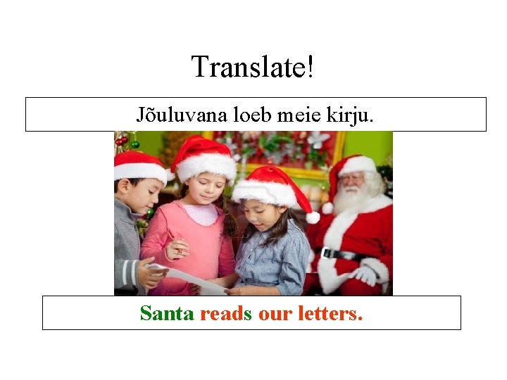 Translate! Jõuluvana loeb meie kirju. Santa reads our letters. Translate! Jõuluvana loeb meie kirju. Santa reads our letters.