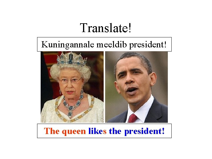 Translate! Kuningannale meeldib president! The queen likes the president! Translate! Kuningannale meeldib president! The queen likes the president!