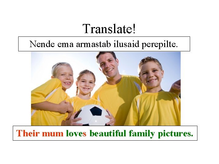Translate! Nende ema armastab ilusaid perepilte. Their mum loves beautiful family pictures. Translate! Nende ema armastab ilusaid perepilte. Their mum loves beautiful family pictures.