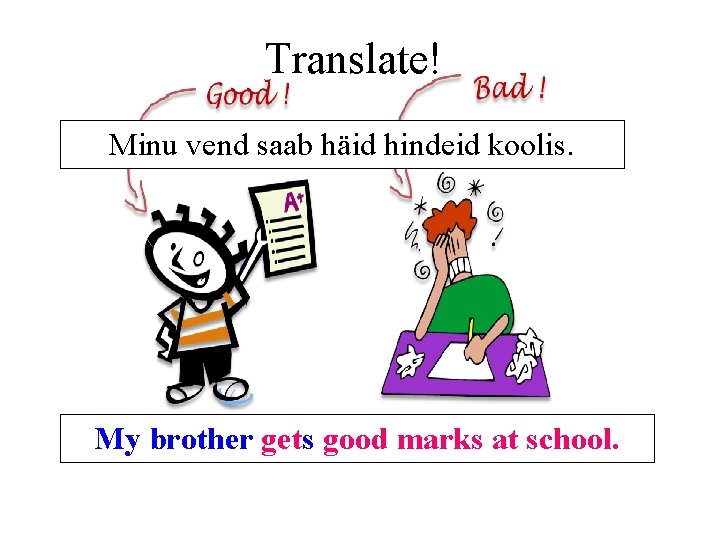 Translate! Minu vend saab häid hindeid koolis. My brother gets good marks at school. Translate! Minu vend saab häid hindeid koolis. My brother gets good marks at school.