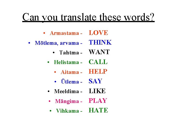 Can you translate these words? • Armastama • Mõtlema, arvama • Tahtma • Helistama Can you translate these words? • Armastama • Mõtlema, arvama • Tahtma • Helistama