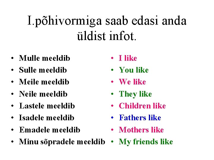 I. põhivormiga saab edasi anda üldist infot. • • Mulle meeldib Sulle meeldib Meile I. põhivormiga saab edasi anda üldist infot. • • Mulle meeldib Sulle meeldib Meile