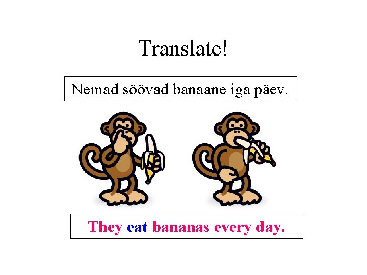 Translate! Nemad söövad banaane iga päev. They eat bananas every day. Translate! Nemad söövad banaane iga päev. They eat bananas every day.