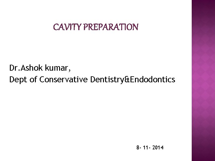 CAVITY PREPARATION Dr. Ashok kumar, Dept of Conservative Dentistry&Endodontics 8 - 11 - 2014