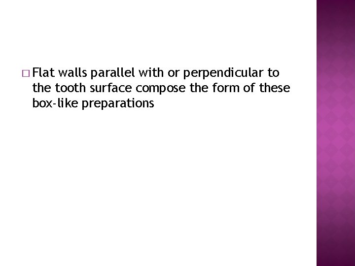 � Flat walls parallel with or perpendicular to the tooth surface compose the form