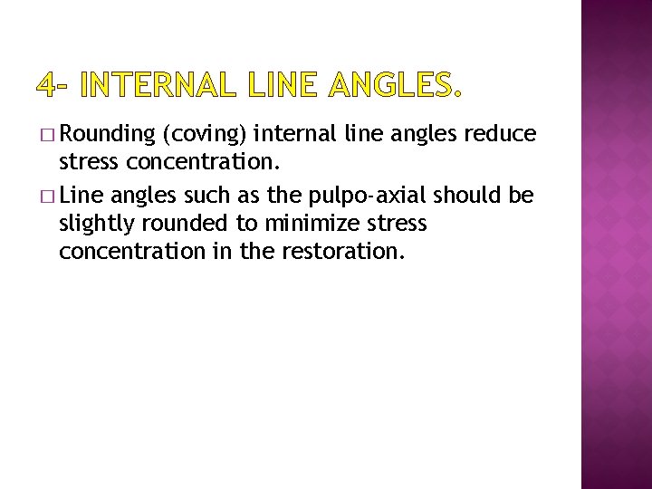 4 - INTERNAL LINE ANGLES. � Rounding (coving) internal line angles reduce stress concentration.
