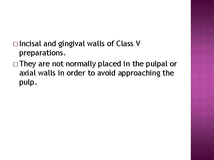 � Incisal and gingival walls of Class V preparations. � They are not normally