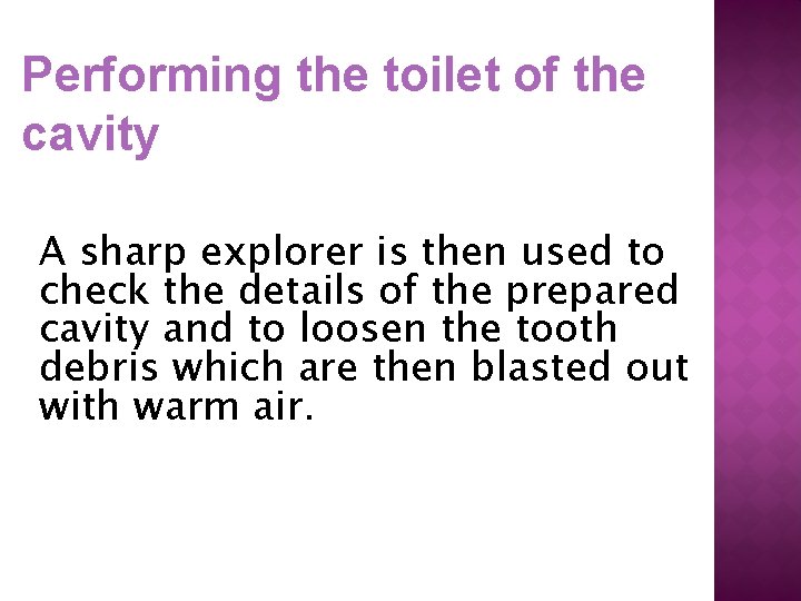 Performing the toilet of the cavity A sharp explorer is then used to check