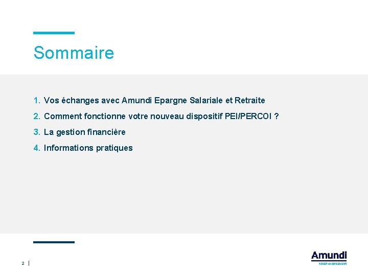 Sommaire 1. Vos échanges avec Amundi Epargne Salariale et Retraite 2. Comment fonctionne votre