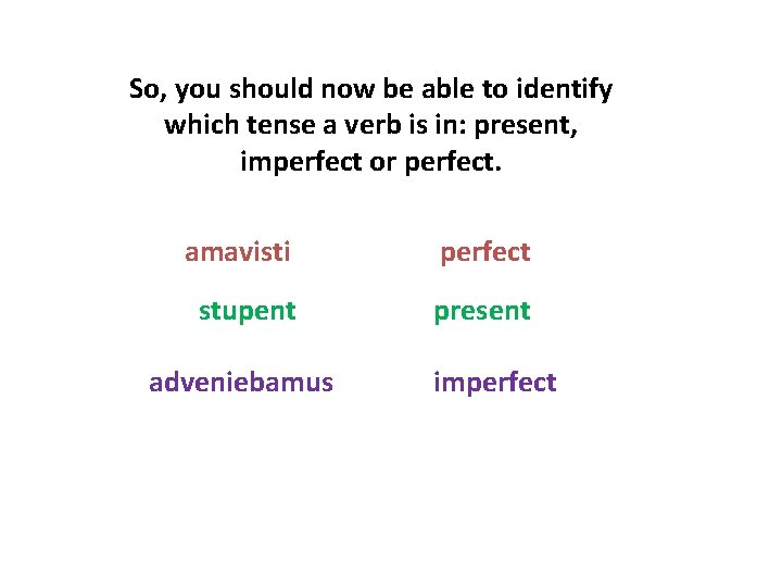 So, you should now be able to identify which tense a verb is in: So, you should now be able to identify which tense a verb is in: