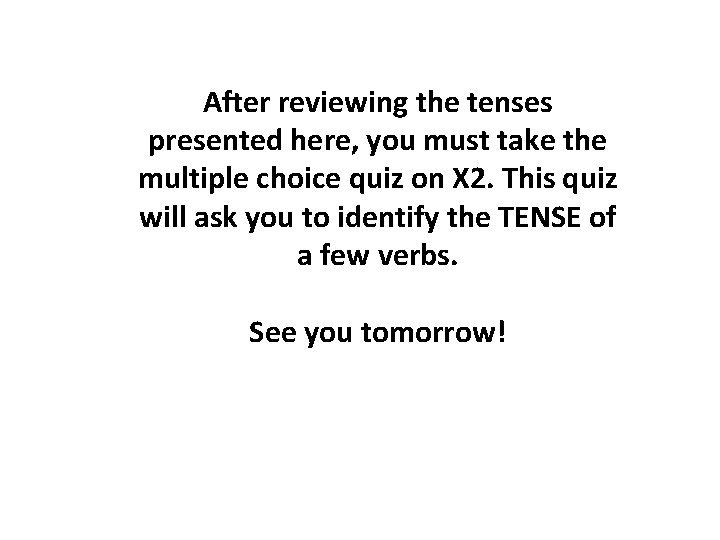 After reviewing the tenses presented here, you must take the multiple choice quiz on After reviewing the tenses presented here, you must take the multiple choice quiz on