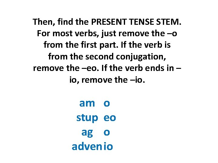 Then, find the PRESENT TENSE STEM. For most verbs, just remove the –o from Then, find the PRESENT TENSE STEM. For most verbs, just remove the –o from