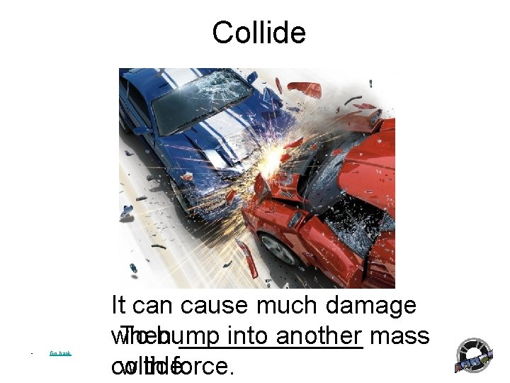 Collide • Go back It can cause much damage when _______ To bump into Collide • Go back It can cause much damage when _______ To bump into