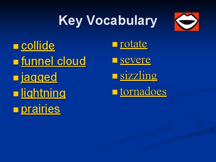 Key Vocabulary n collide n rotate n funnel n severe cloud n jagged n Key Vocabulary n collide n rotate n funnel n severe cloud n jagged n