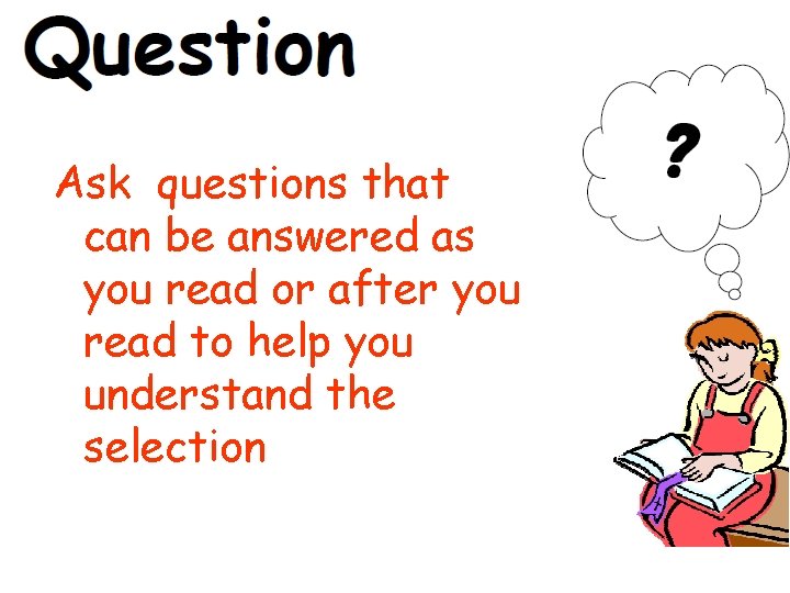 Ask questions that can be answered as you read or after you read to Ask questions that can be answered as you read or after you read to