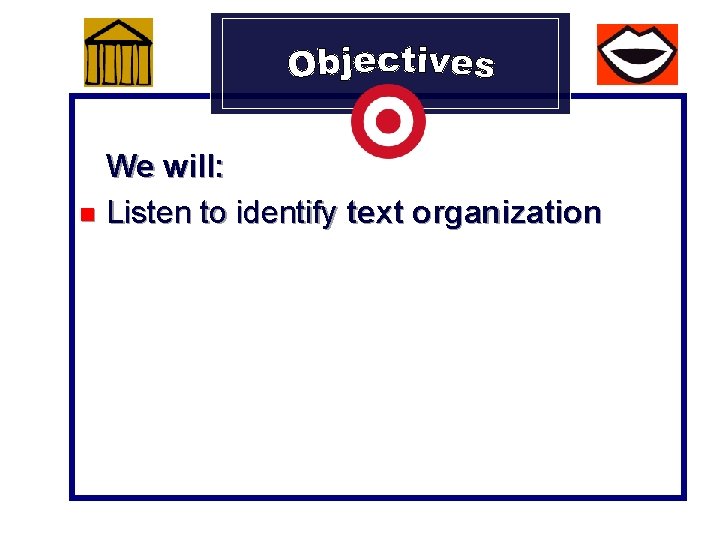 We will: n Listen to identify text organization We will: n Listen to identify text organization