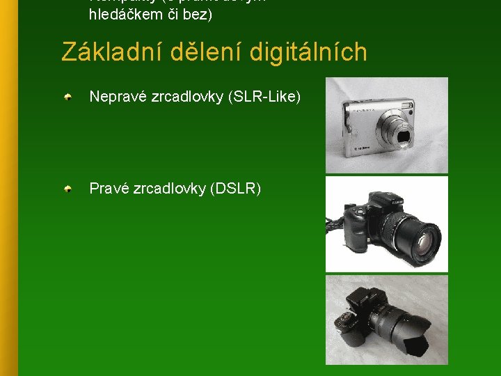  • Kompakty (s průhledovým hledáčkem či bez) Základní dělení digitálních Nepravé zrcadlovky (SLR-Like)