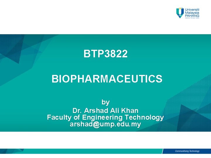 BTP 3822 BIOPHARMACEUTICS by Dr. Arshad Ali Khan Faculty of Engineering Technology arshad@ump. edu.
