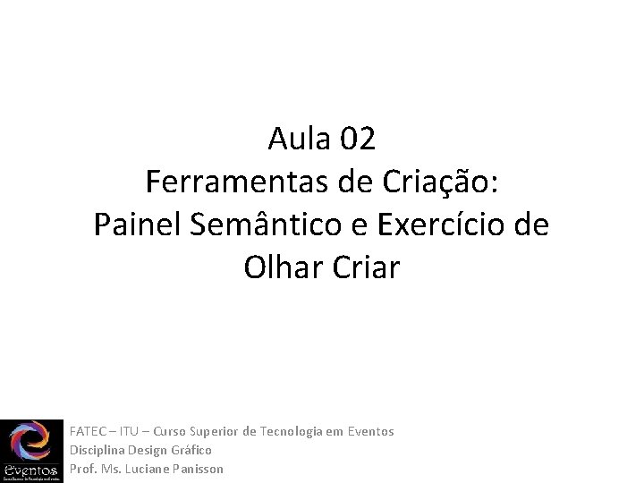Aula 02 Ferramentas de Criação: Painel Semântico e Exercício de Olhar Criar FATEC – Aula 02 Ferramentas de Criação: Painel Semântico e Exercício de Olhar Criar FATEC –