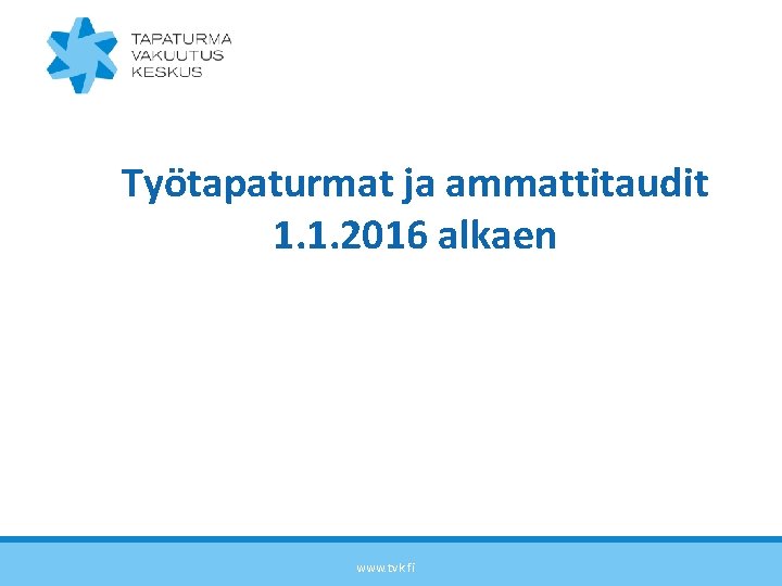 Työtapaturmat ja ammattitaudit 1. 1. 2016 alkaen www. tvk. fi 