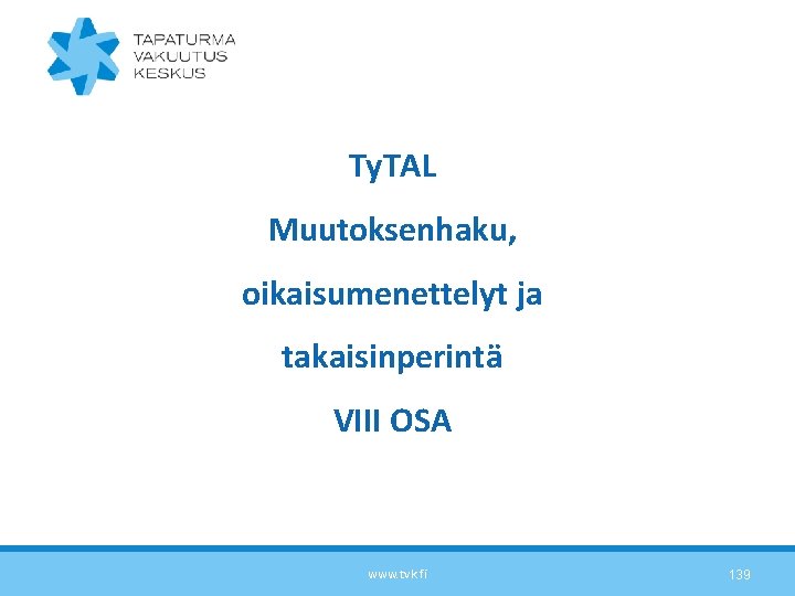 Ty. TAL Muutoksenhaku, oikaisumenettelyt ja takaisinperintä VIII OSA www. tvk. fi 139 