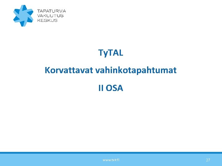 Ty. TAL Korvattavat vahinkotapahtumat II OSA www. tvk. fi 27 