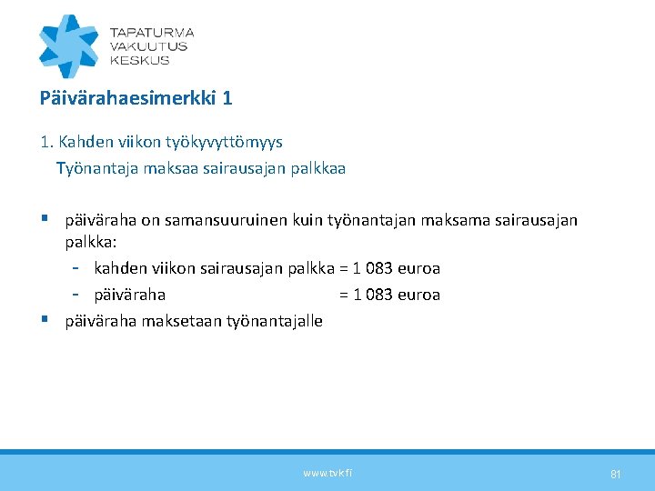 Päivärahaesimerkki 1 1. Kahden viikon työkyvyttömyys Työnantaja maksaa sairausajan palkkaa § päiväraha on samansuuruinen