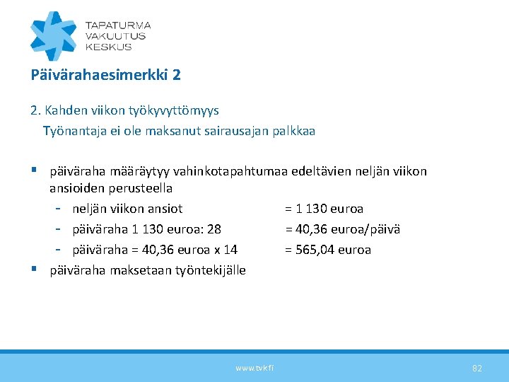 Päivärahaesimerkki 2 2. Kahden viikon työkyvyttömyys Työnantaja ei ole maksanut sairausajan palkkaa § päiväraha