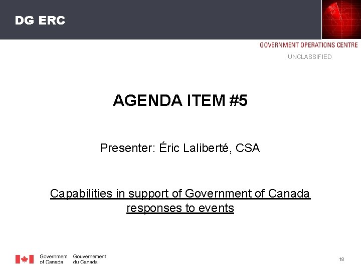 DG ERC UNCLASSIFIED AGENDA ITEM #5 Presenter: Éric Laliberté, CSA Capabilities in support of