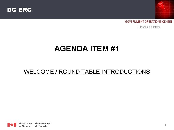 DG ERC UNCLASSIFIED AGENDA ITEM #1 WELCOME / ROUND TABLE INTRODUCTIONS 1 