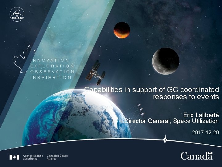Capabilities in support of GC coordinated responses to events Eric Laliberté Director General, Space