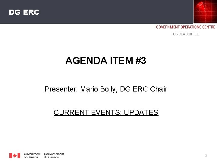 DG ERC UNCLASSIFIED AGENDA ITEM #3 Presenter: Mario Boily, DG ERC Chair CURRENT EVENTS: