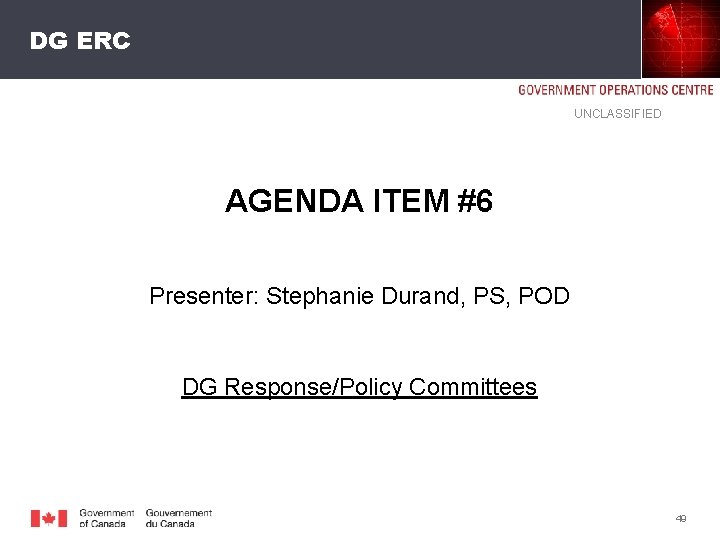DG ERC UNCLASSIFIED AGENDA ITEM #6 Presenter: Stephanie Durand, PS, POD DG Response/Policy Committees