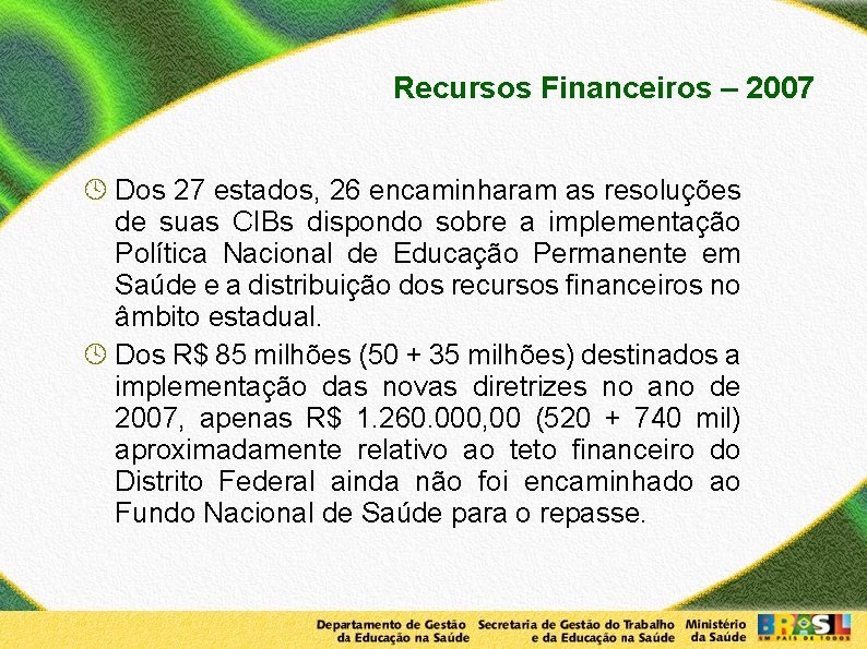 Recursos Financeiros – 2007 Dos 27 estados, 26 encaminharam as resoluções de suas CIBs