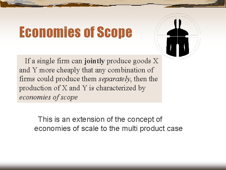 Economies of Scope If a single firm can jointly produce goods X and Y