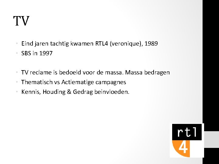 TV • Eind jaren tachtig kwamen RTL 4 (veronique), 1989 • SBS in 1997 TV • Eind jaren tachtig kwamen RTL 4 (veronique), 1989 • SBS in 1997