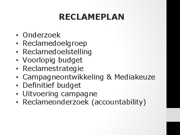 RECLAMEPLAN • • • Onderzoek Reclamedoelgroep Reclamedoelstelling Voorlopig budget Reclamestrategie Campagneontwikkeling & Mediakeuze Definitief RECLAMEPLAN • • • Onderzoek Reclamedoelgroep Reclamedoelstelling Voorlopig budget Reclamestrategie Campagneontwikkeling & Mediakeuze Definitief