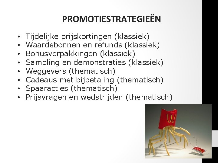 PROMOTIESTRATEGIEËN • • Tijdelijke prijskortingen (klassiek) Waardebonnen en refunds (klassiek) Bonusverpakkingen (klassiek) Sampling en PROMOTIESTRATEGIEËN • • Tijdelijke prijskortingen (klassiek) Waardebonnen en refunds (klassiek) Bonusverpakkingen (klassiek) Sampling en