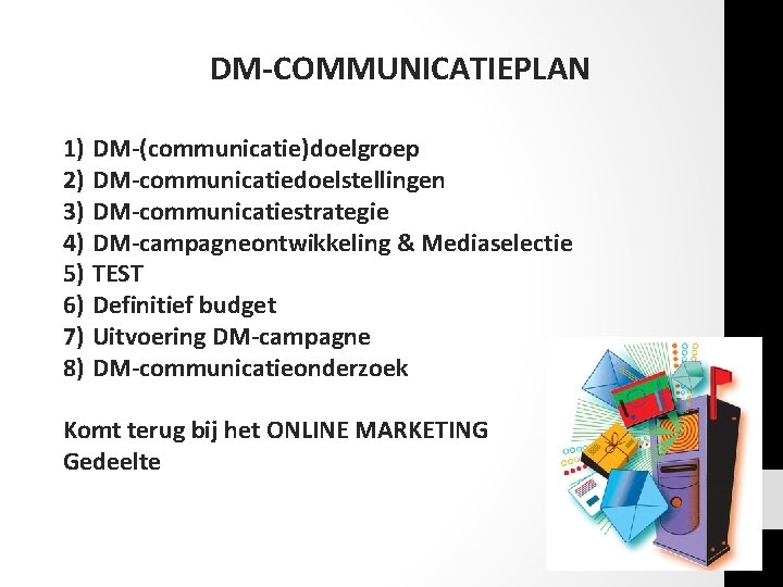 DM-COMMUNICATIEPLAN 1) DM-(communicatie)doelgroep 2) DM-communicatiedoelstellingen 3) DM-communicatiestrategie 4) DM-campagneontwikkeling & Mediaselectie 5) TEST 6) DM-COMMUNICATIEPLAN 1) DM-(communicatie)doelgroep 2) DM-communicatiedoelstellingen 3) DM-communicatiestrategie 4) DM-campagneontwikkeling & Mediaselectie 5) TEST 6)